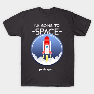 I`m Going To Space perhaps... T-Shirt